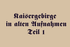 KAISERGEBIRGE IN ALTEN AUFNAHMEN - Teil 1 (Bilder des Monats-September 2017)